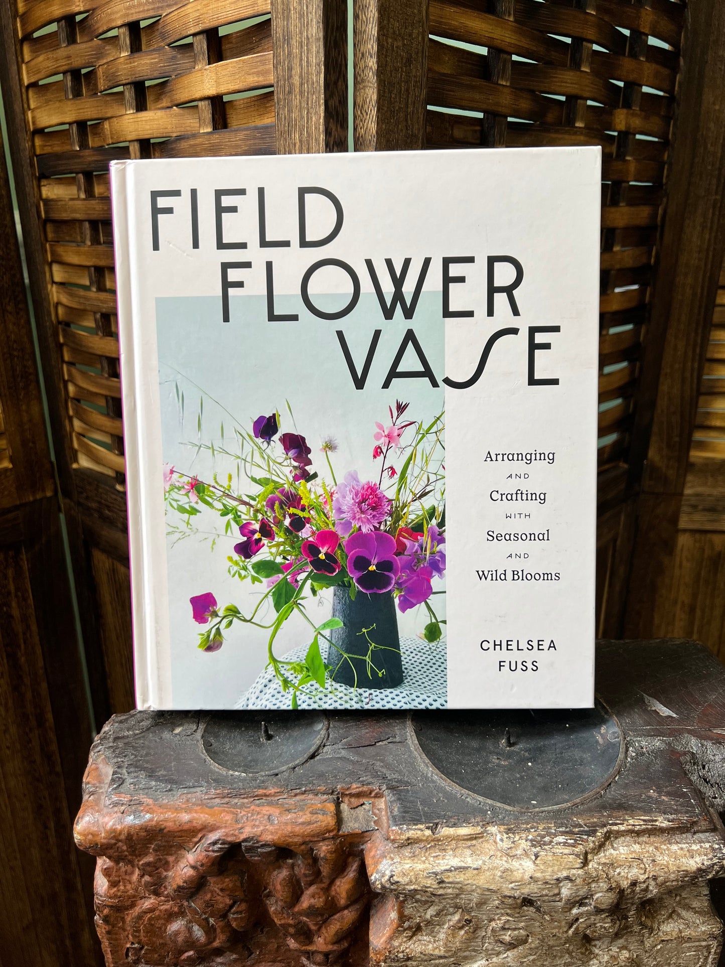 Field, Flower, Vase: Arranging and Crafting with Seasonal and Wild Blooms